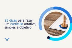 25 dicas para fazer um currículo atrativo, simples e objetivo