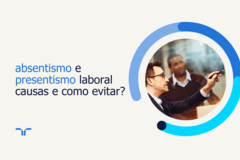 absentismo e presentismo laboral  causas e como evitar?