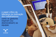 o papel crítico da liderança na motivação dos colaboradores: como os gestores inspiram (ou desmoralizam) as equipas.