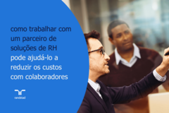 como trabalhar com um parceiro de soluções de RH pode ajudá-lo a reduzir os custos com colaboradores 