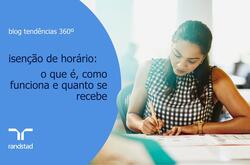 Isenção de horário: como funciona e quanto se recebe | Randstad