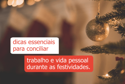dicas_essenciais_para_conciliar_trabalho_e_vida_pessoal_durante_as_festividades