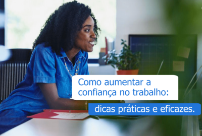 Como aumentar a confiança no trabalho - dicas práticas e eficazes