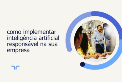 como implementar inteligência artificial responsável na sua empresa